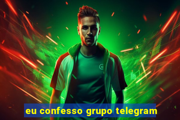 eu confesso grupo telegram